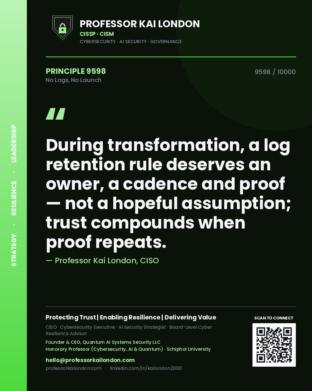 Quote card by Professor Kai London reading 'During transformation, a log retention rule deserves an owner, a cadence and proof — not a hopeful assumption; trust compounds when proof repeats.'. From the book No Logs, No Launch.