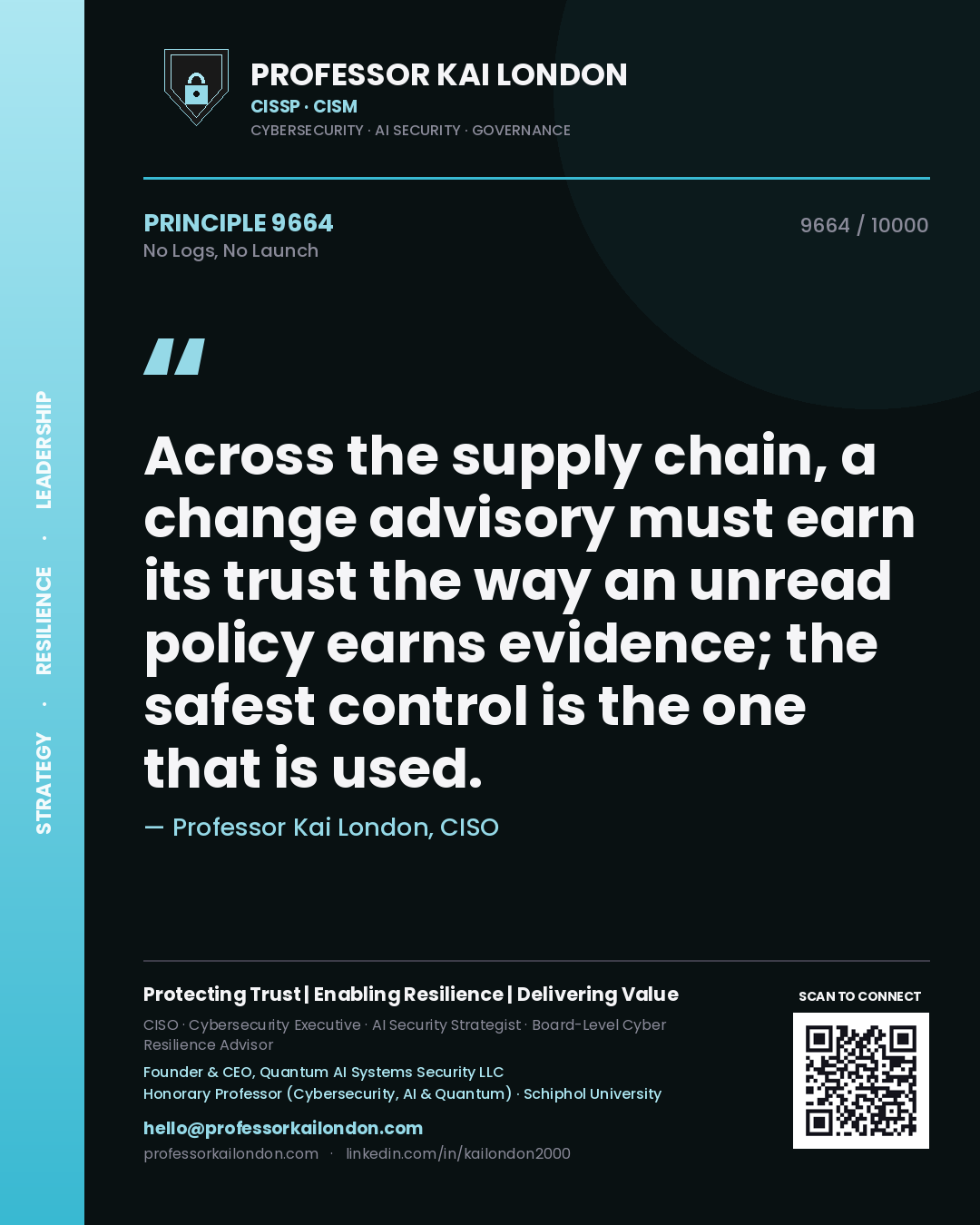 Quote card by Professor Kai London reading 'Across the supply chain, a change advisory must earn its trust the way an unread policy earns evidence; the safest control is the one that is used.'. From the book No Logs, No Launch.