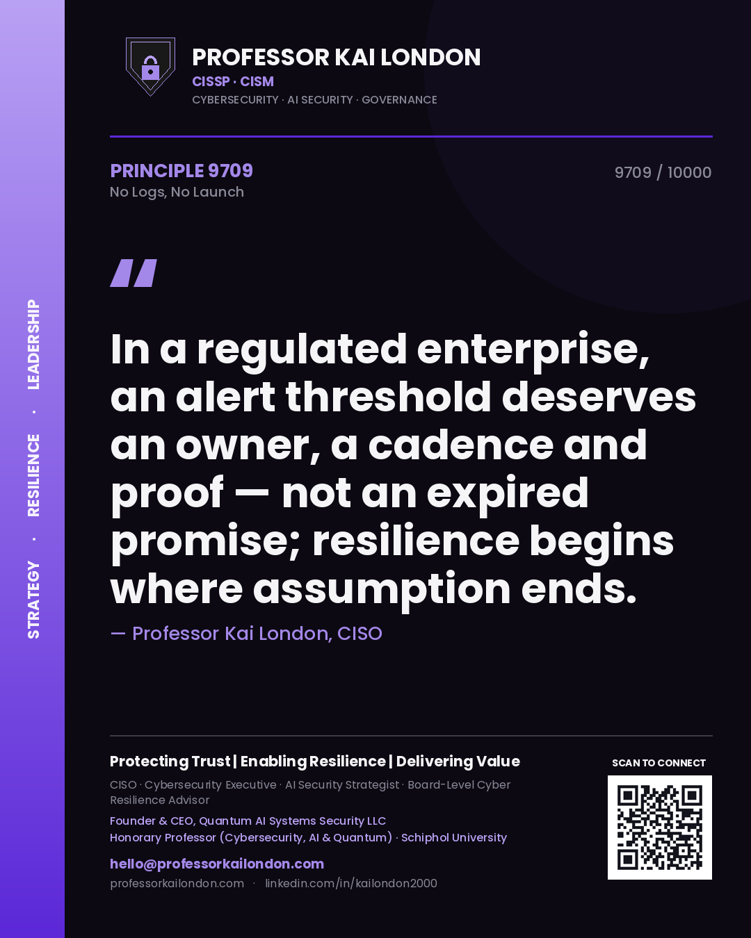 Quote card by Professor Kai London reading 'In a regulated enterprise, an alert threshold deserves an owner, a cadence and proof — not an expired promise; resilience begins where assumption ends.'. From the book No Logs, No Launch.