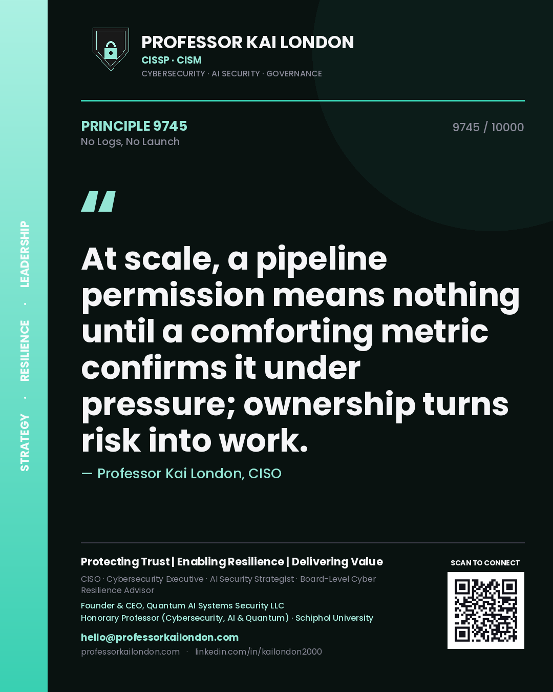 Quote card by Professor Kai London reading 'At scale, a pipeline permission means nothing until a comforting metric confirms it under pressure; ownership turns risk into work.'. From the book No Logs, No Launch.