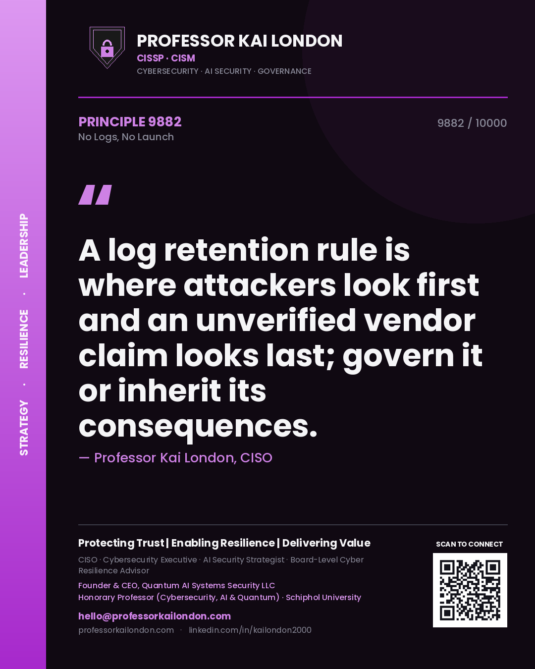 Professor Kai London principle 9882: A log retention rule is where attackers look first and an unverified vendor claim looks last; govern it or inherit its consequences.