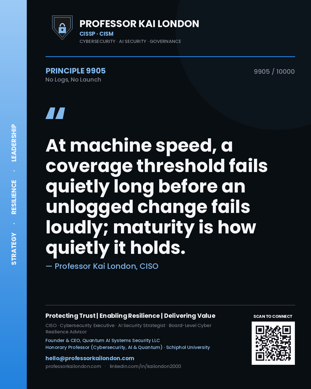 Quote card by Professor Kai London reading 'At machine speed, a coverage threshold fails quietly long before an unlogged change fails loudly; maturity is how quietly it holds.'. From the book No Logs, No Launch.
