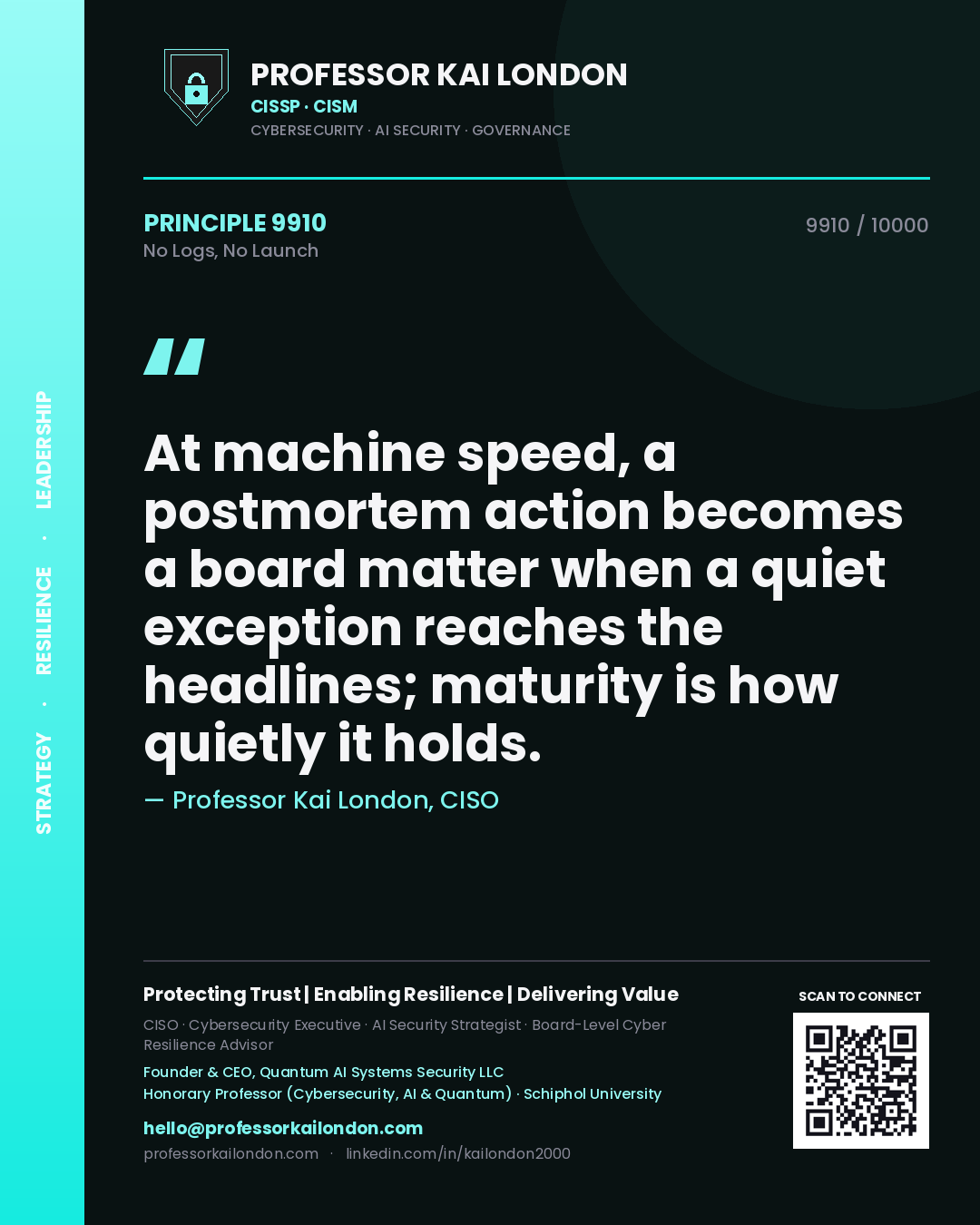 Quote card by Professor Kai London reading 'At machine speed, a postmortem action becomes a board matter when a quiet exception reaches the headlines; maturity is how quietly it holds.'. From the book No Logs, No Launch.
