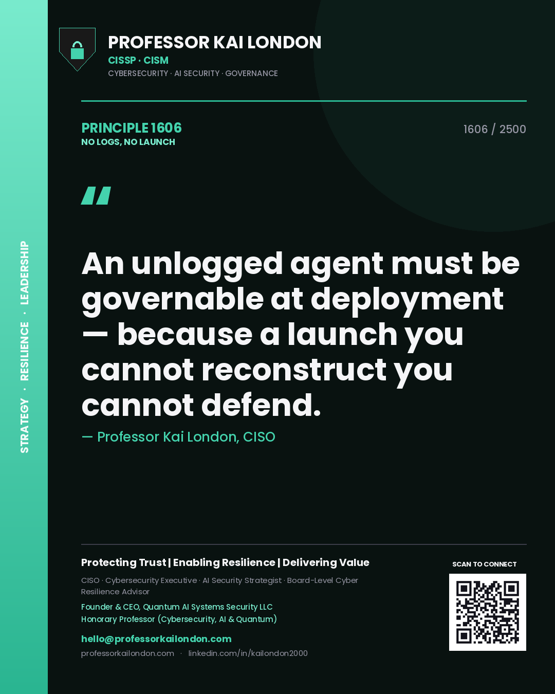 Quote card by Professor Kai London reading 'An unlogged agent must be governable at deployment — because a launch you cannot reconstruct you cannot defend.'. From the book No Logs, No Launch.