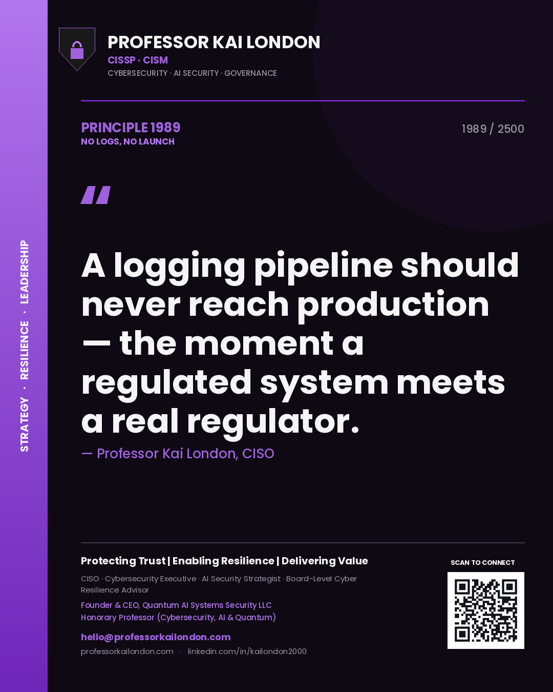Quote card by Professor Kai London reading 'A logging pipeline should never reach production — the moment a regulated system meets a real regulator.'. From the book No Logs, No Launch.