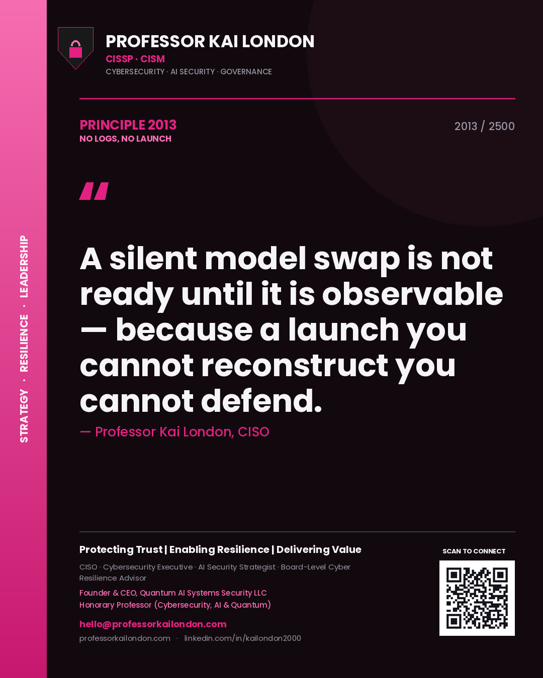 Professor Kai London principle 2013: A silent model swap is not ready until it is observable — because a launch you cannot reconstruct you cannot defend.