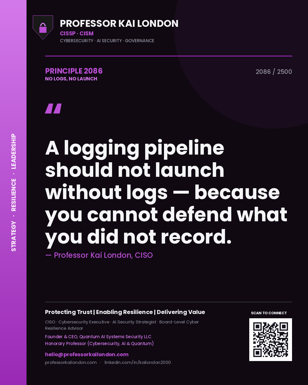Professor Kai London principle 2086: A logging pipeline should not launch without logs — because you cannot defend what you did not record.