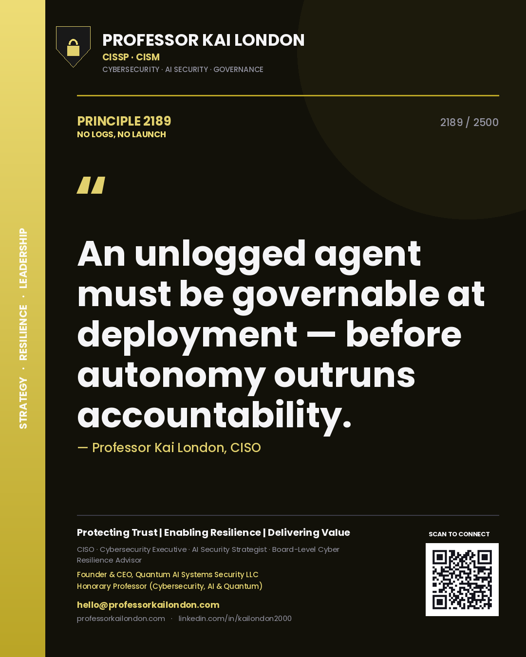 Quote card by Professor Kai London reading 'An unlogged agent must be governable at deployment — before autonomy outruns accountability.'. From the book No Logs, No Launch.