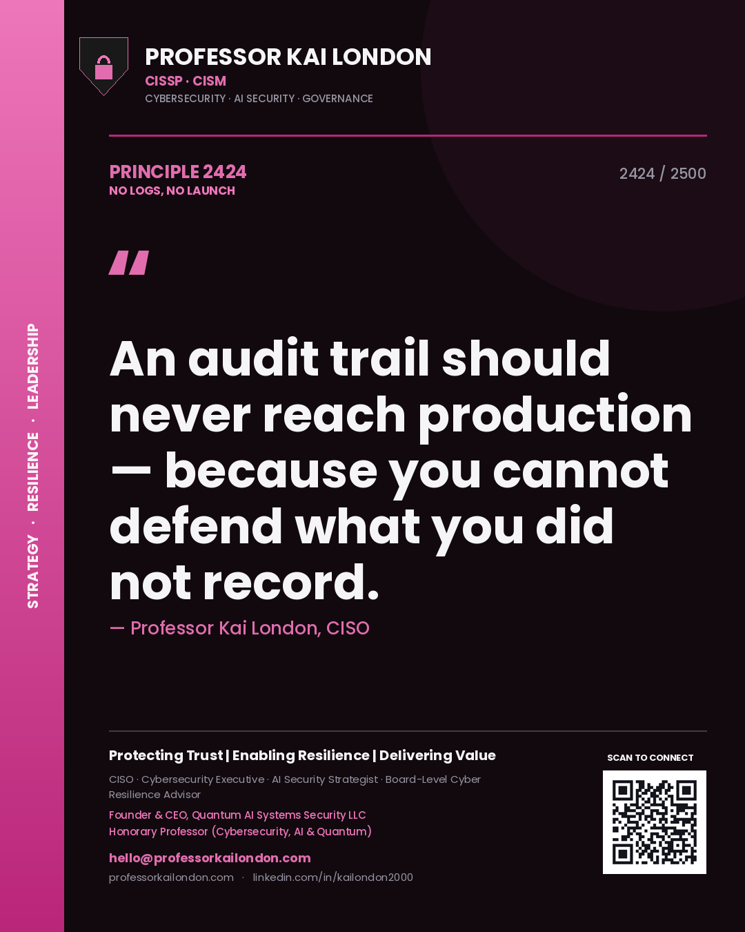 Professor Kai London principle 2424: An audit trail should never reach production — because you cannot defend what you did not record.