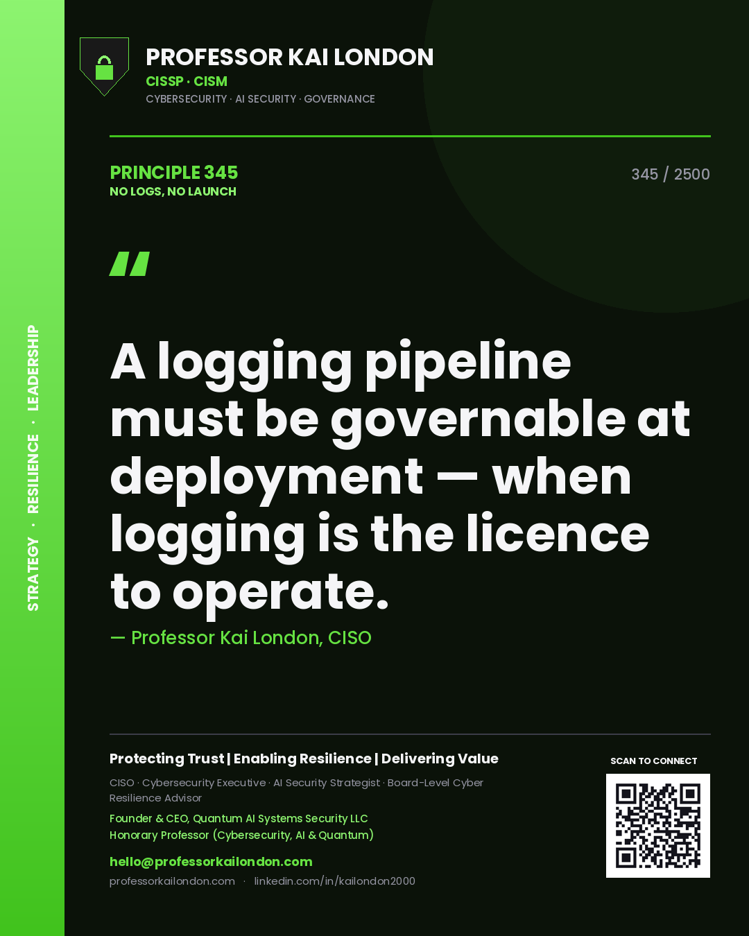Quote card by Professor Kai London reading 'A logging pipeline must be governable at deployment — when logging is the licence to operate.'. From the book No Logs, No Launch.