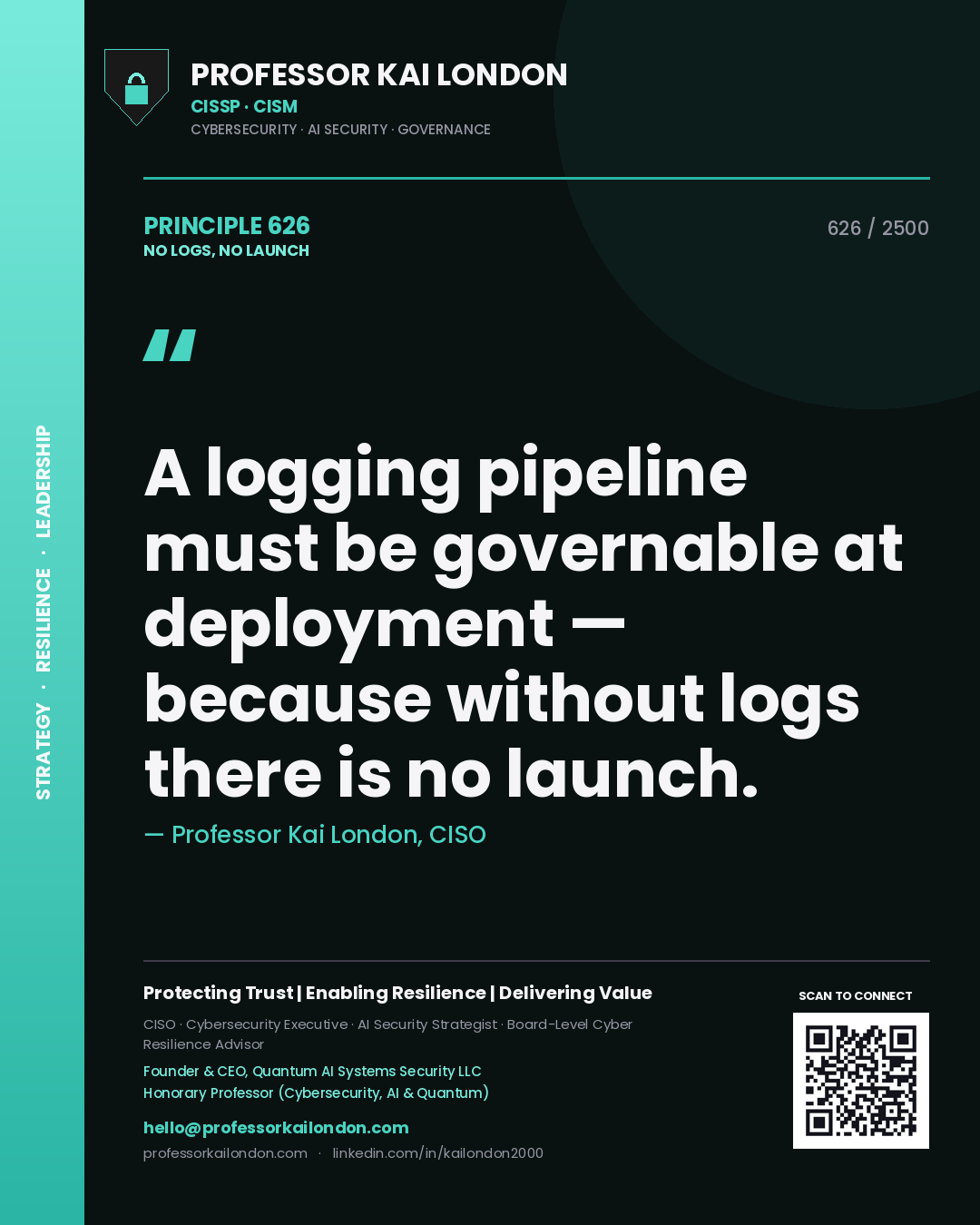 Quote card by Professor Kai London reading 'A logging pipeline must be governable at deployment — because without logs there is no launch.'. From the book No Logs, No Launch.