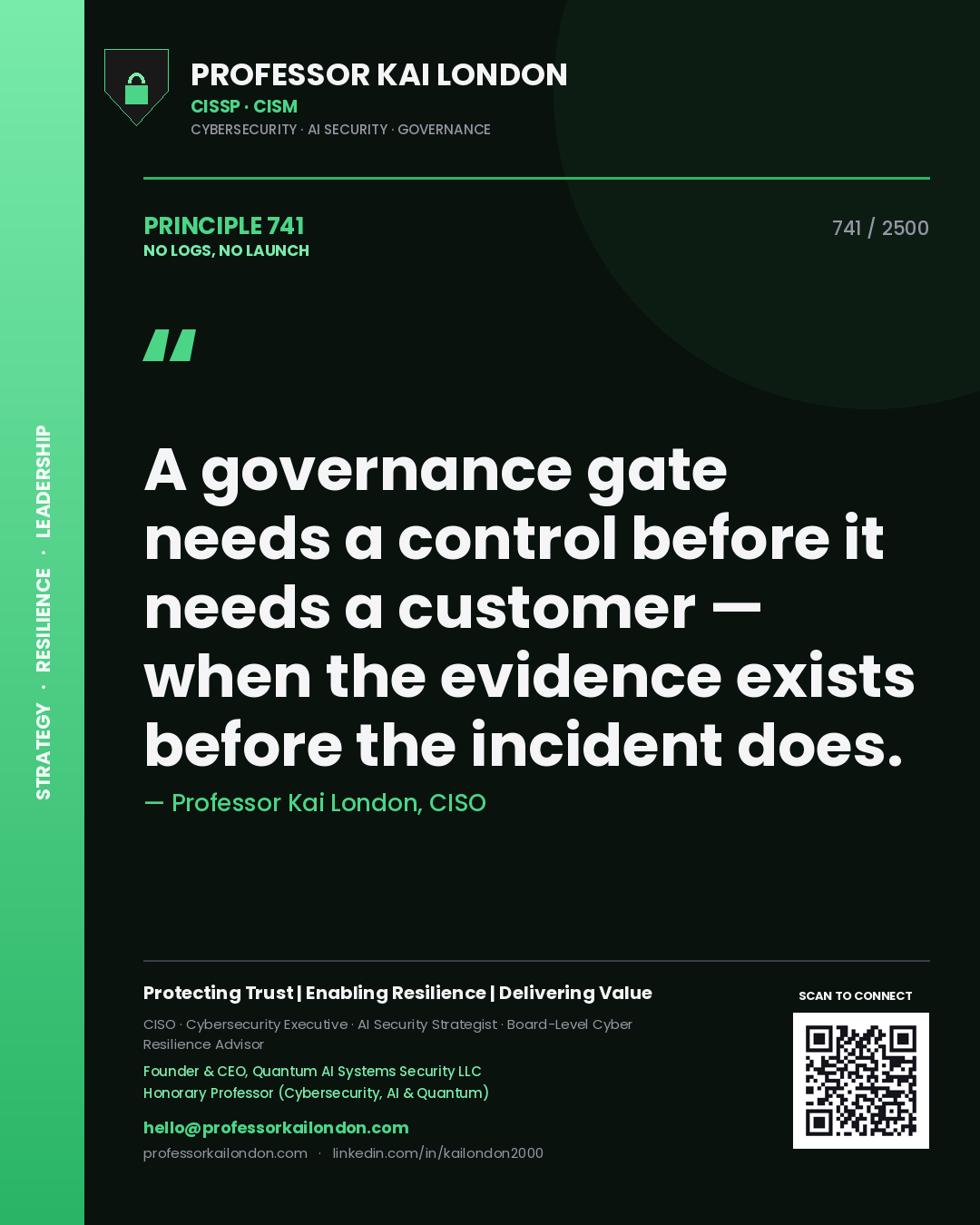 Quote card by Professor Kai London reading 'A governance gate needs a control before it needs a customer — when the evidence exists before the incident does.'. From the book No Logs, No Launch.