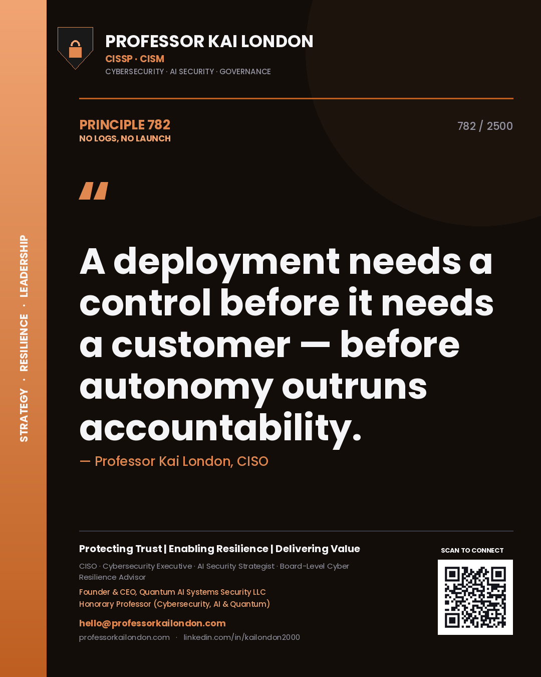 Professor Kai London principle 782: A deployment needs a control before it needs a customer — before autonomy outruns accountability.