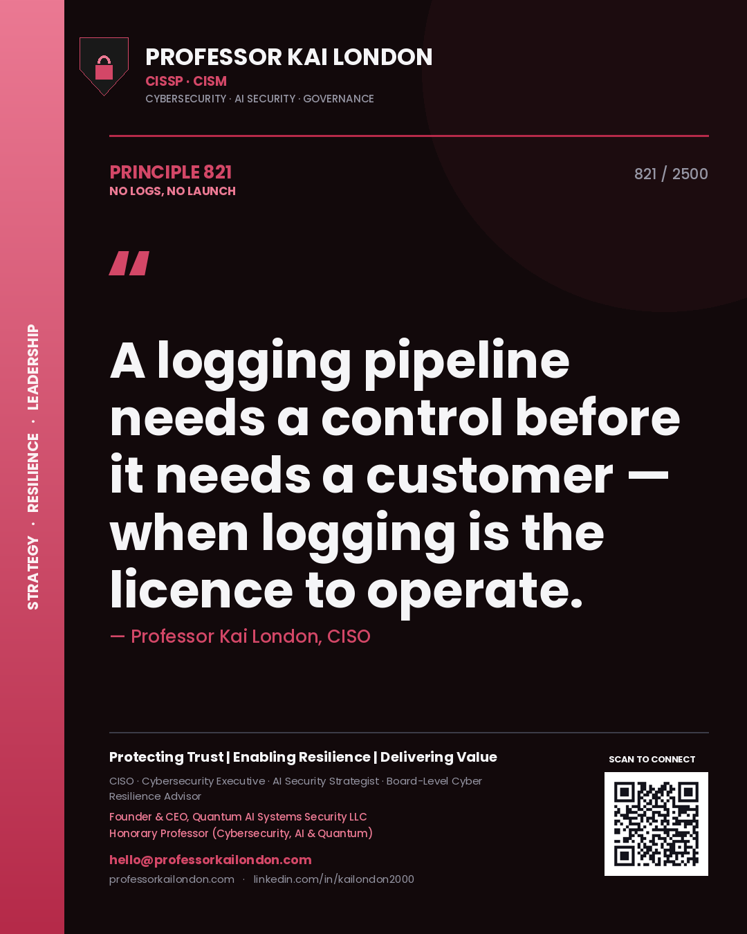 Quote card by Professor Kai London reading 'A logging pipeline needs a control before it needs a customer — when logging is the licence to operate.'. From the book No Logs, No Launch.