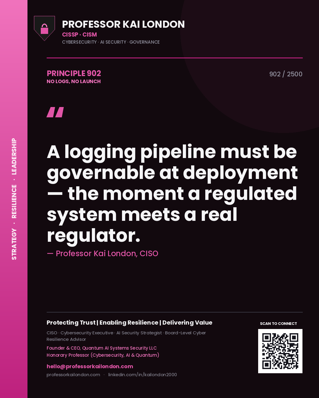 Quote card by Professor Kai London reading 'A logging pipeline must be governable at deployment — the moment a regulated system meets a real regulator.'. From the book No Logs, No Launch.