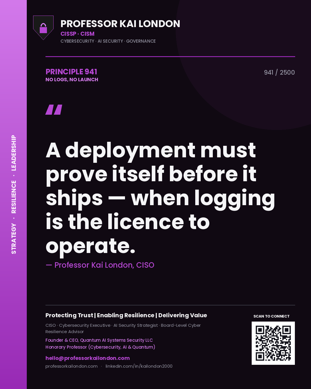 Professor Kai London principle 941: A deployment must prove itself before it ships — when logging is the licence to operate.