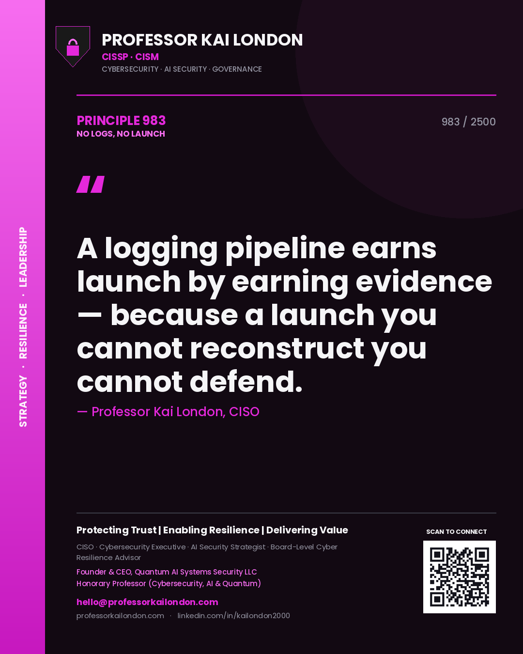 Professor Kai London principle 983: A logging pipeline earns launch by earning evidence — because a launch you cannot reconstruct you cannot defend.