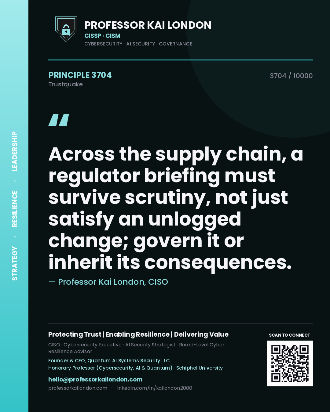 Professor Kai London principle 3704: Across the supply chain, a regulator briefing must survive scrutiny, not just satisfy an unlogged change; govern it or inherit its consequences.