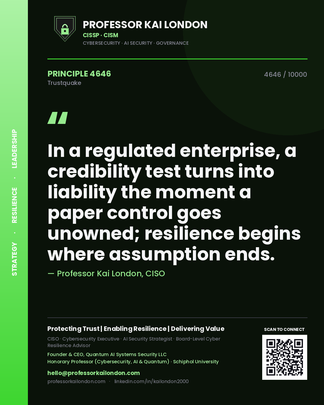 Professor Kai London principle 4646: In a regulated enterprise, a credibility test turns into liability the moment a paper control goes unowned; resilience begins where assumption ends.