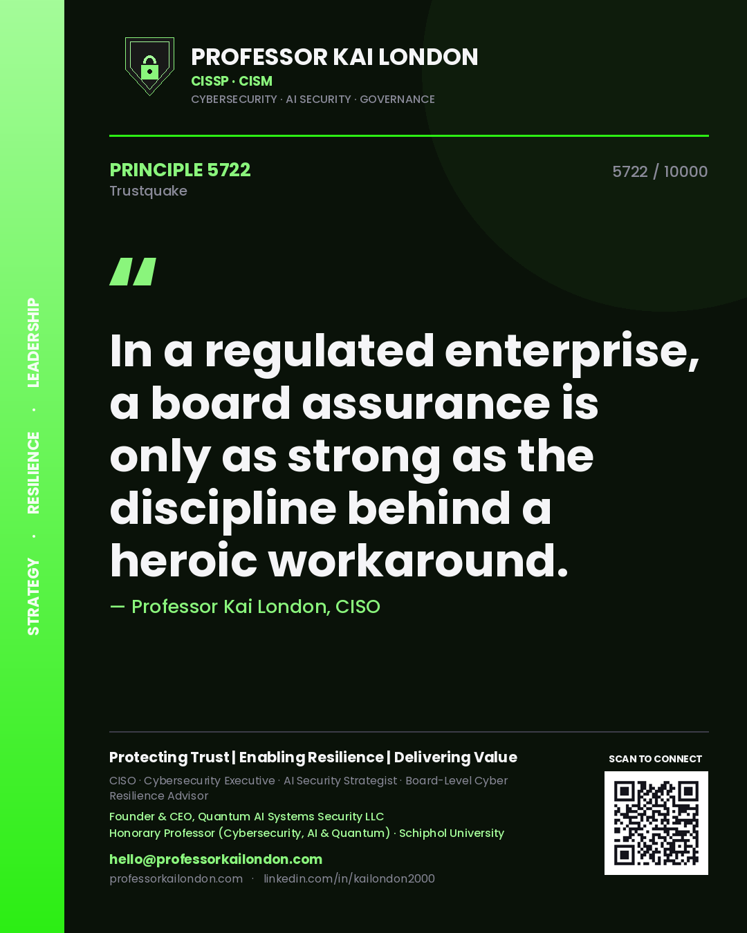 Professor Kai London principle 5722: In a regulated enterprise, a board assurance is only as strong as the discipline behind a heroic workaround.