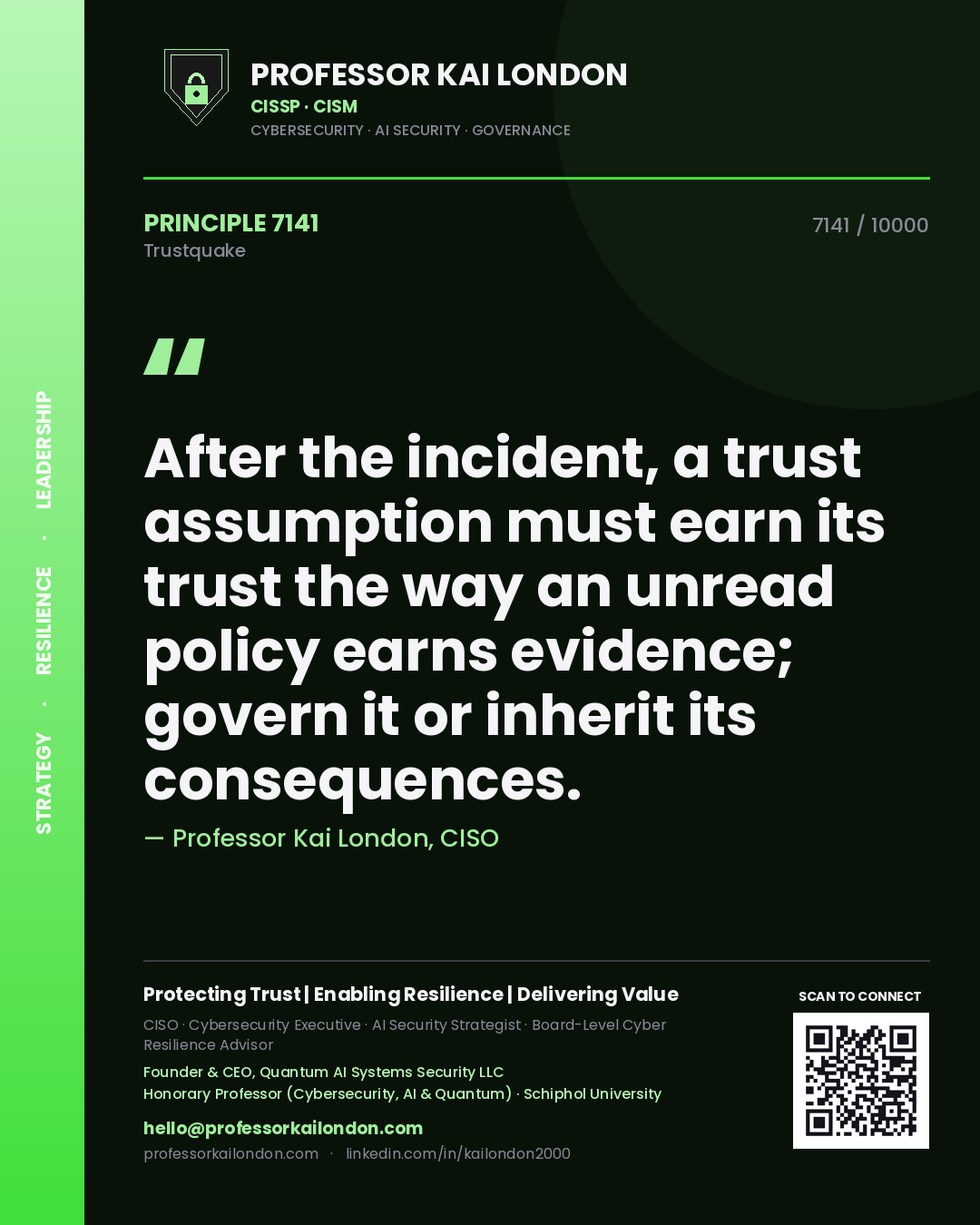 Professor Kai London principle 7141: After the incident, a trust assumption must earn its trust the way an unread policy earns evidence; govern it or inherit its consequences.