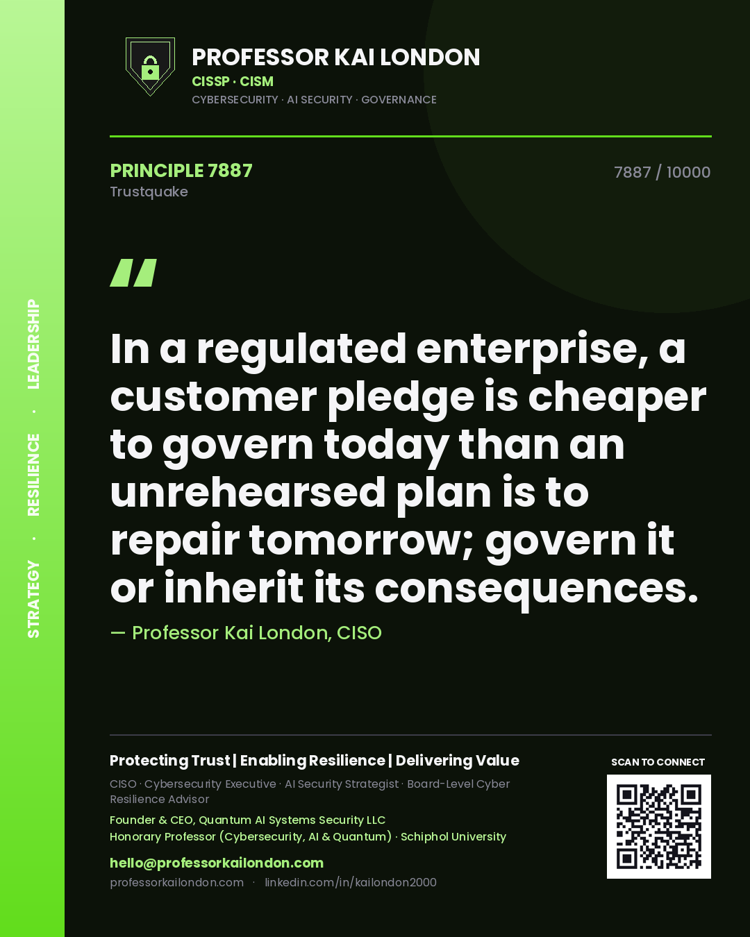 Quote card by Professor Kai London reading 'In a regulated enterprise, a customer pledge is cheaper to govern today than an unrehearsed plan is to repair tomorrow; govern it or inherit its consequences.'. From the book Trustquake.