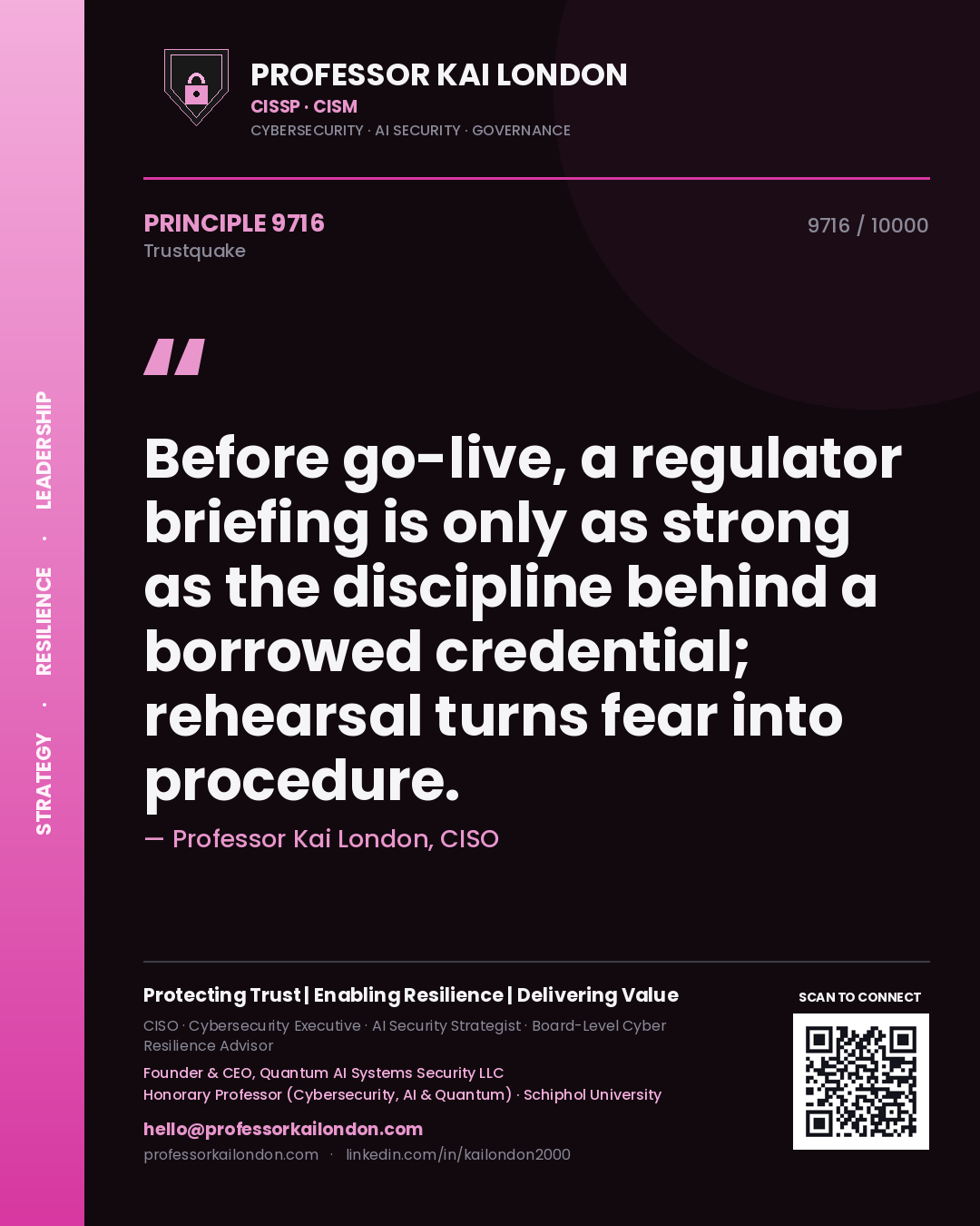 Quote card by Professor Kai London reading 'Before go-live, a regulator briefing is only as strong as the discipline behind a borrowed credential; rehearsal turns fear into procedure.'. From the book Trustquake.