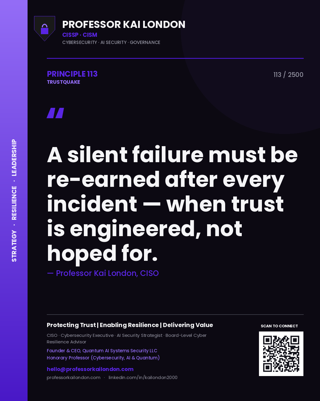 Professor Kai London principle 113: A silent failure must be re-earned after every incident — when trust is engineered, not hoped for.