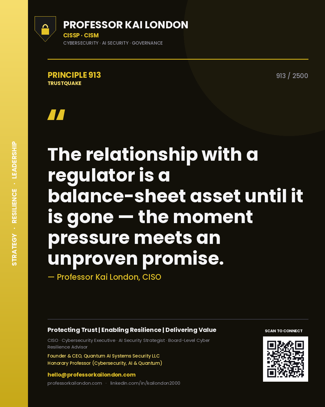 Professor Kai London principle 913: The relationship with a regulator is a balance-sheet asset until it is gone — the moment pressure meets an unproven promise.