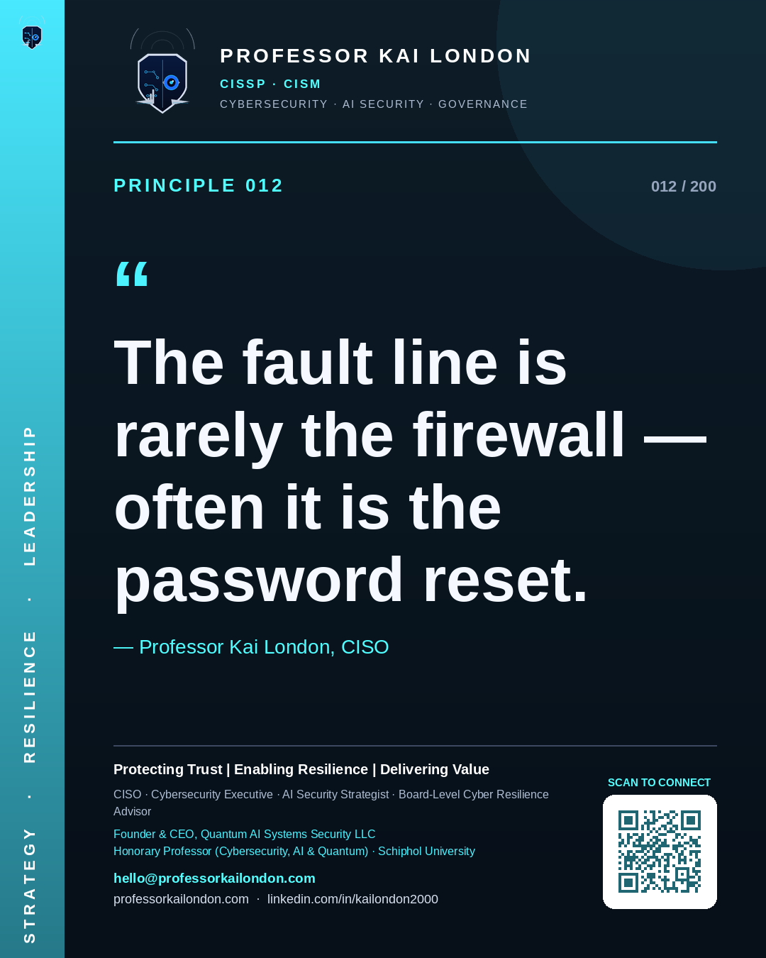 Professor Kai London cybersecurity principle 12: "The fault line is rarely the firewall — often it is the password reset." — CISO, AI security & cyber resilience advisor.
