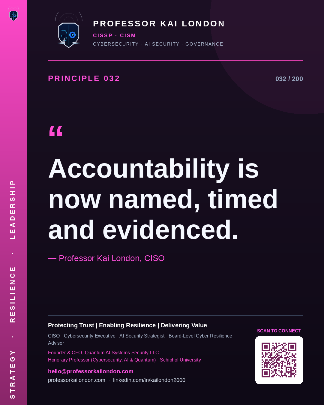 Professor Kai London cybersecurity principle 32: "Accountability is now named, timed and evidenced." — CISO, AI security & cyber resilience advisor.