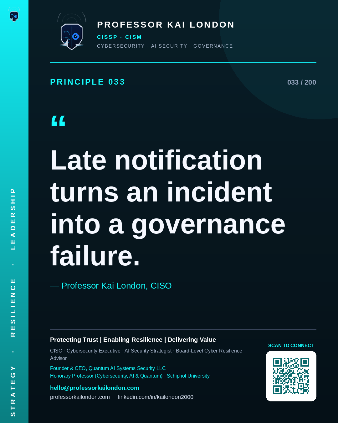 Professor Kai London cybersecurity principle 33: "Late notification turns an incident into a governance failure." — CISO, AI security & cyber resilience advisor.