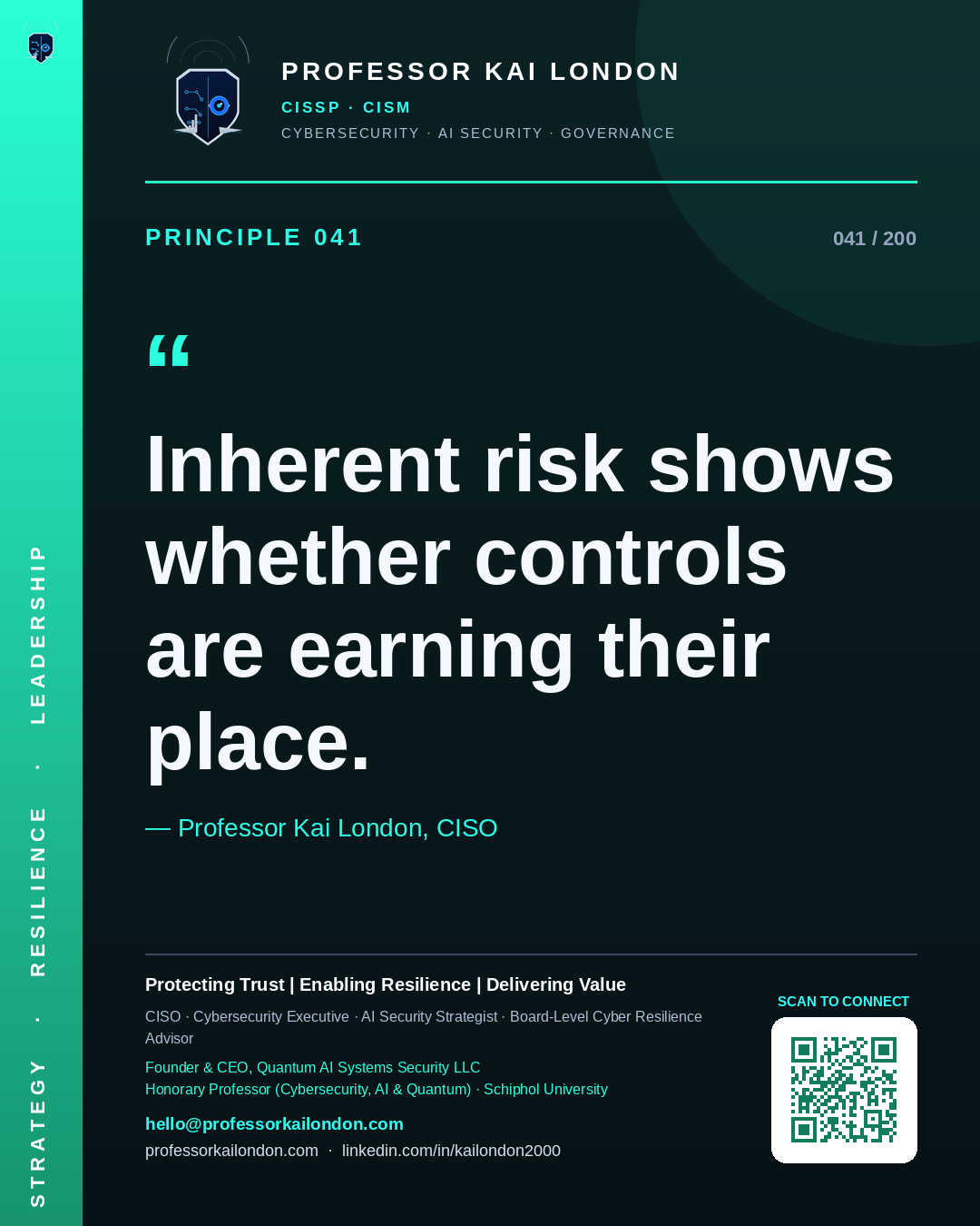 Professor Kai London cybersecurity principle 41: "Inherent risk shows whether controls are earning their place." — CISO, AI security & cyber resilience advisor.