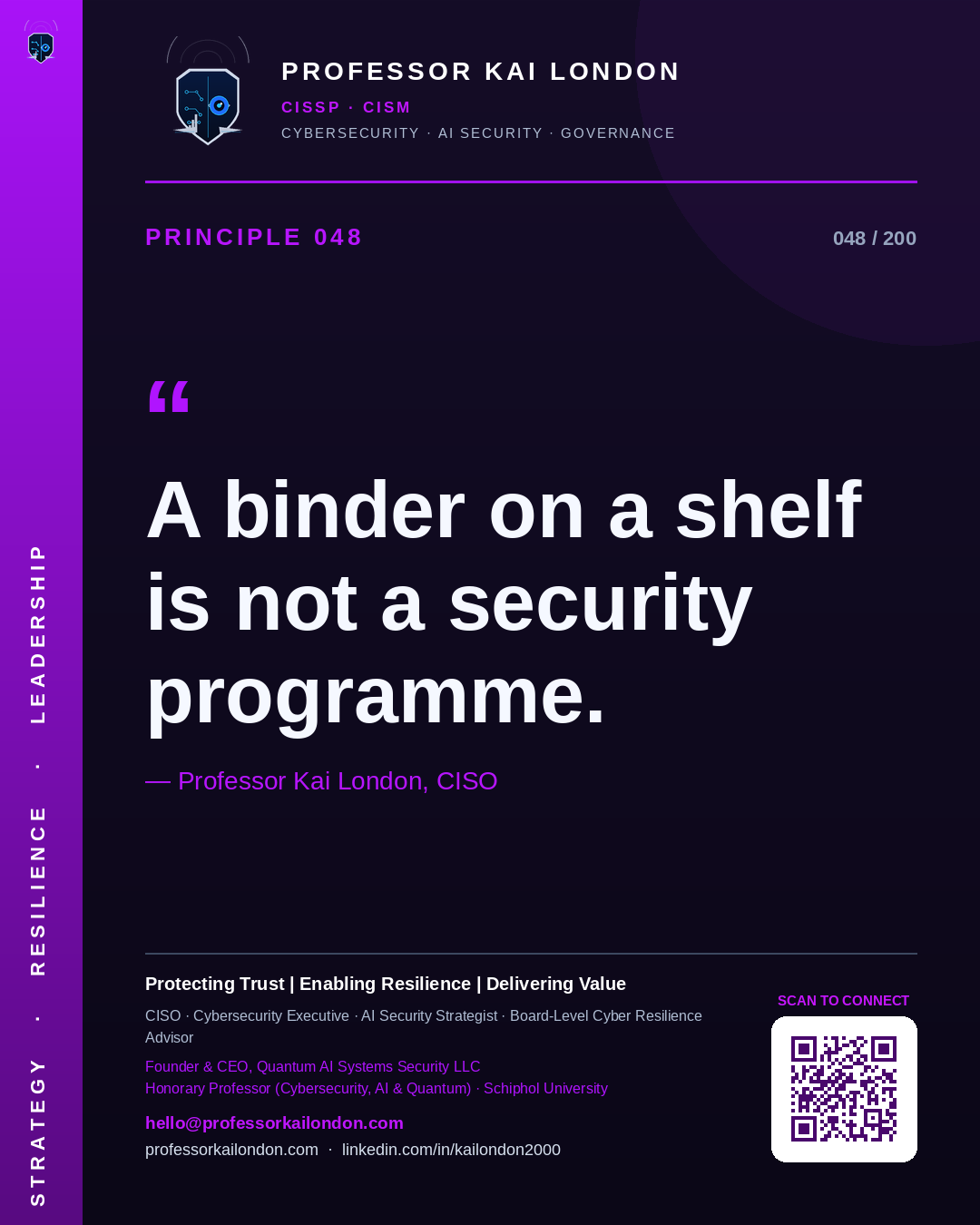 Professor Kai London cybersecurity principle 48: "A binder on a shelf is not a security programme." — CISO, AI security & cyber resilience advisor.