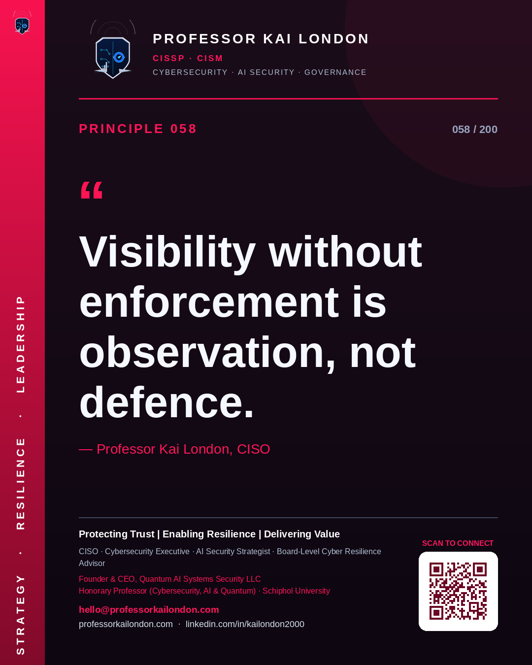 Professor Kai London cybersecurity principle 58: "Visibility without enforcement is observation, not defence." — CISO, AI security & cyber resilience advisor.
