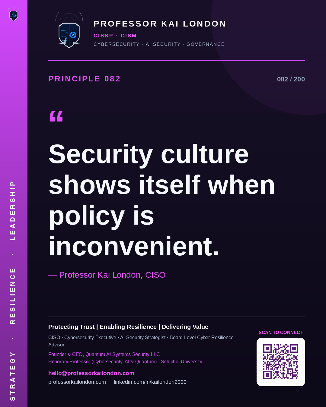 Professor Kai London cybersecurity principle 82: "Security culture shows itself when policy is inconvenient." — CISO, AI security & cyber resilience advisor.