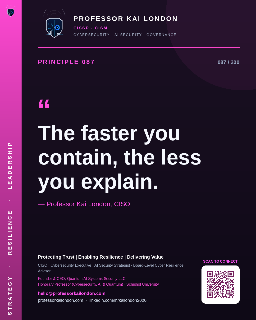 Professor Kai London cybersecurity principle 87: "The faster you contain, the less you explain." — CISO, AI security & cyber resilience advisor.