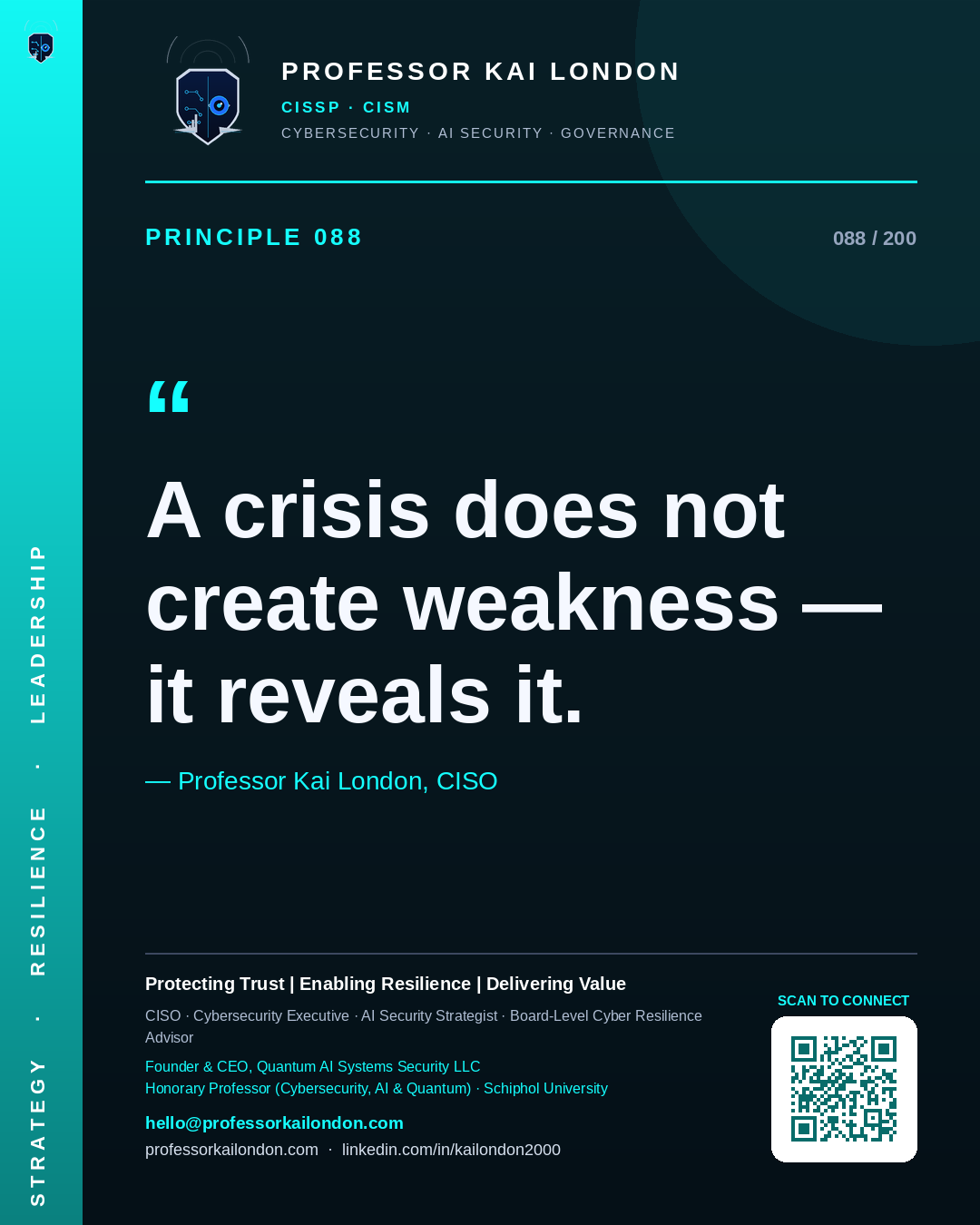 Professor Kai London cybersecurity principle 88: "A crisis does not create weakness — it reveals it." — CISO, AI security & cyber resilience advisor.
