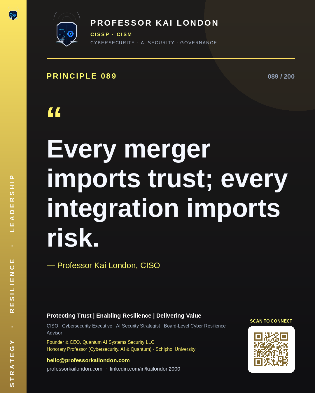 Professor Kai London cybersecurity principle 89: "Every merger imports trust; every integration imports risk." — CISO, AI security & cyber resilience advisor.