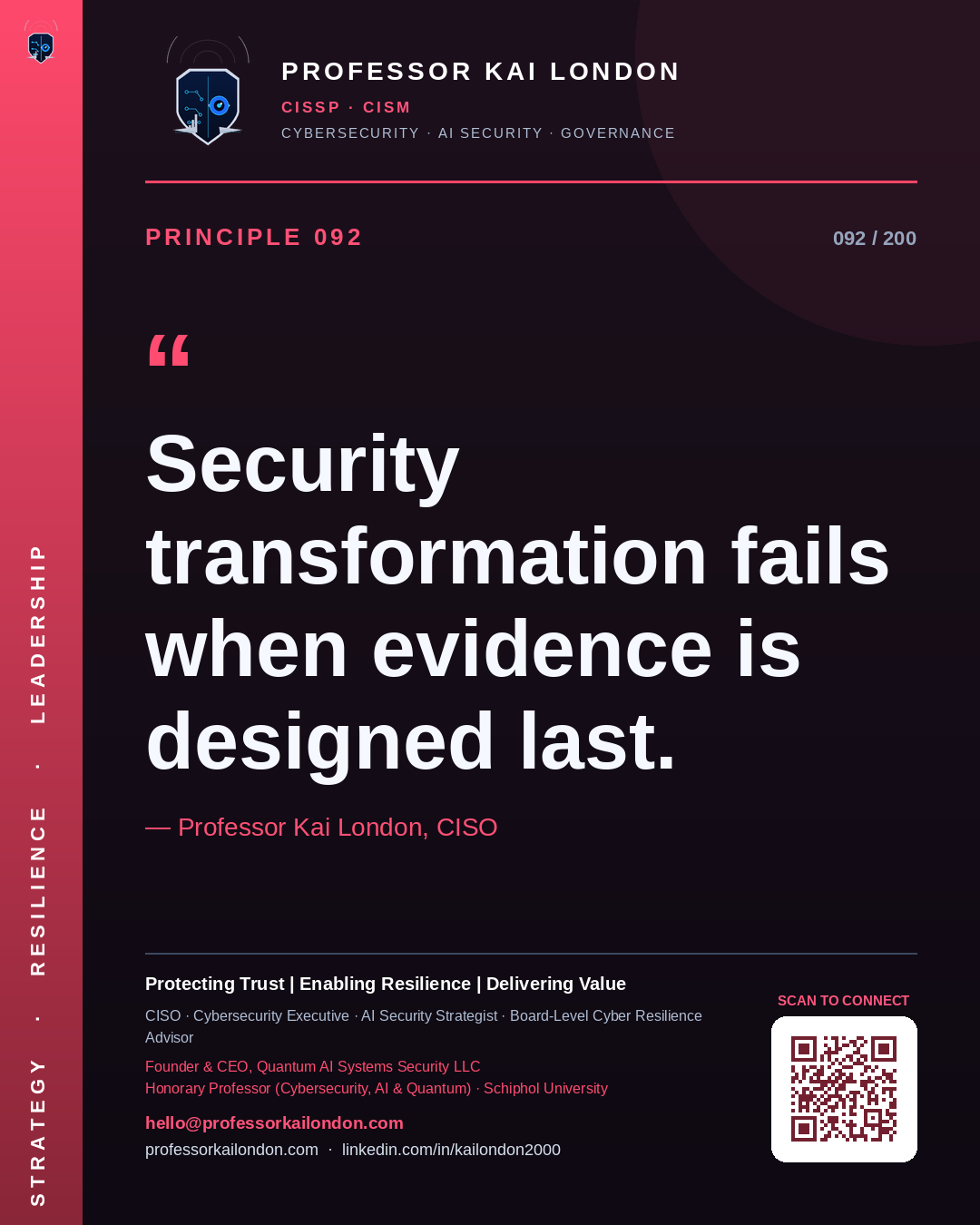 Professor Kai London cybersecurity principle 92: "Security transformation fails when evidence is designed last." — CISO, AI security & cyber resilience advisor.