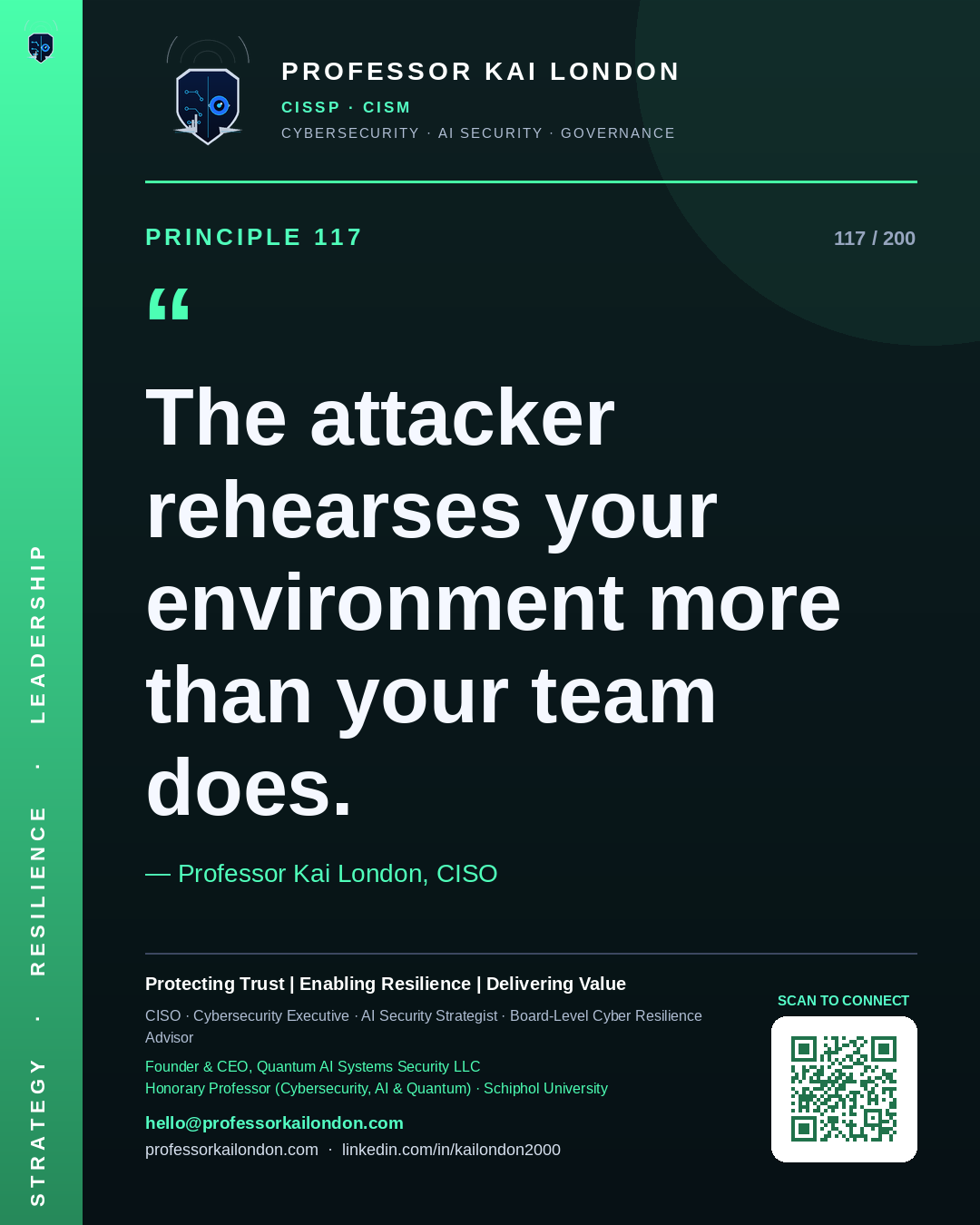 Professor Kai London cybersecurity principle 117: "The attacker rehearses your environment more than your team does." — CISO, AI security & cyber resilience advisor.