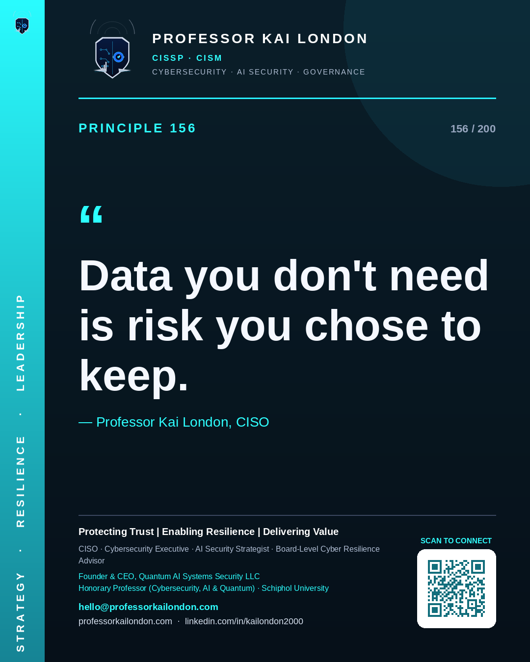 Professor Kai London cybersecurity principle 156: "Data you don't need is risk you chose to keep." — CISO, AI security & cyber resilience advisor.