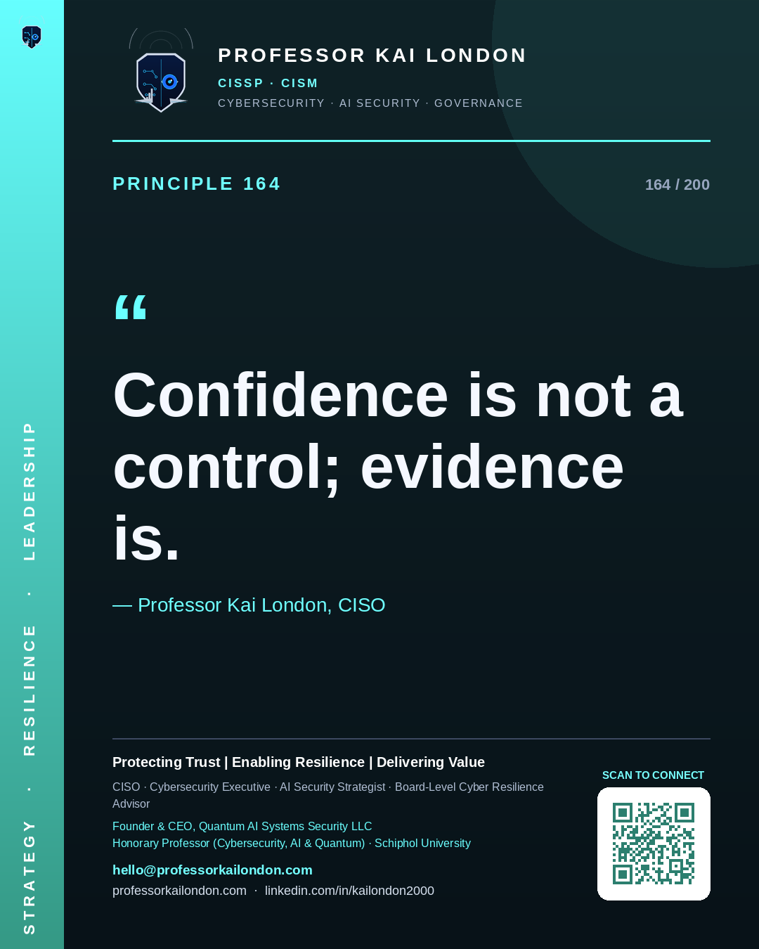 Professor Kai London cybersecurity principle 164: "Confidence is not a control; evidence is." — CISO, AI security & cyber resilience advisor.