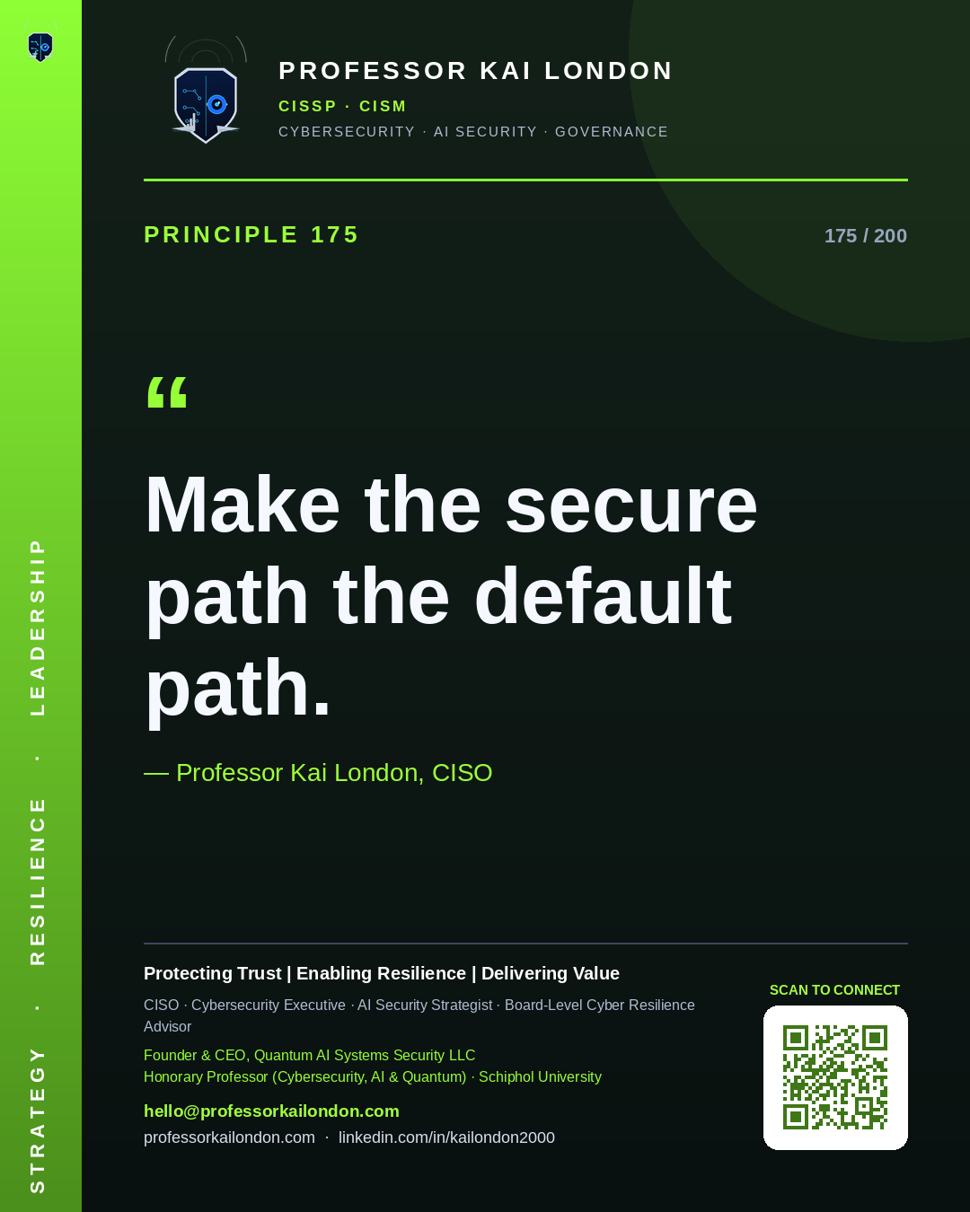 Professor Kai London cybersecurity principle 175: "Make the secure path the default path." — CISO, AI security & cyber resilience advisor.