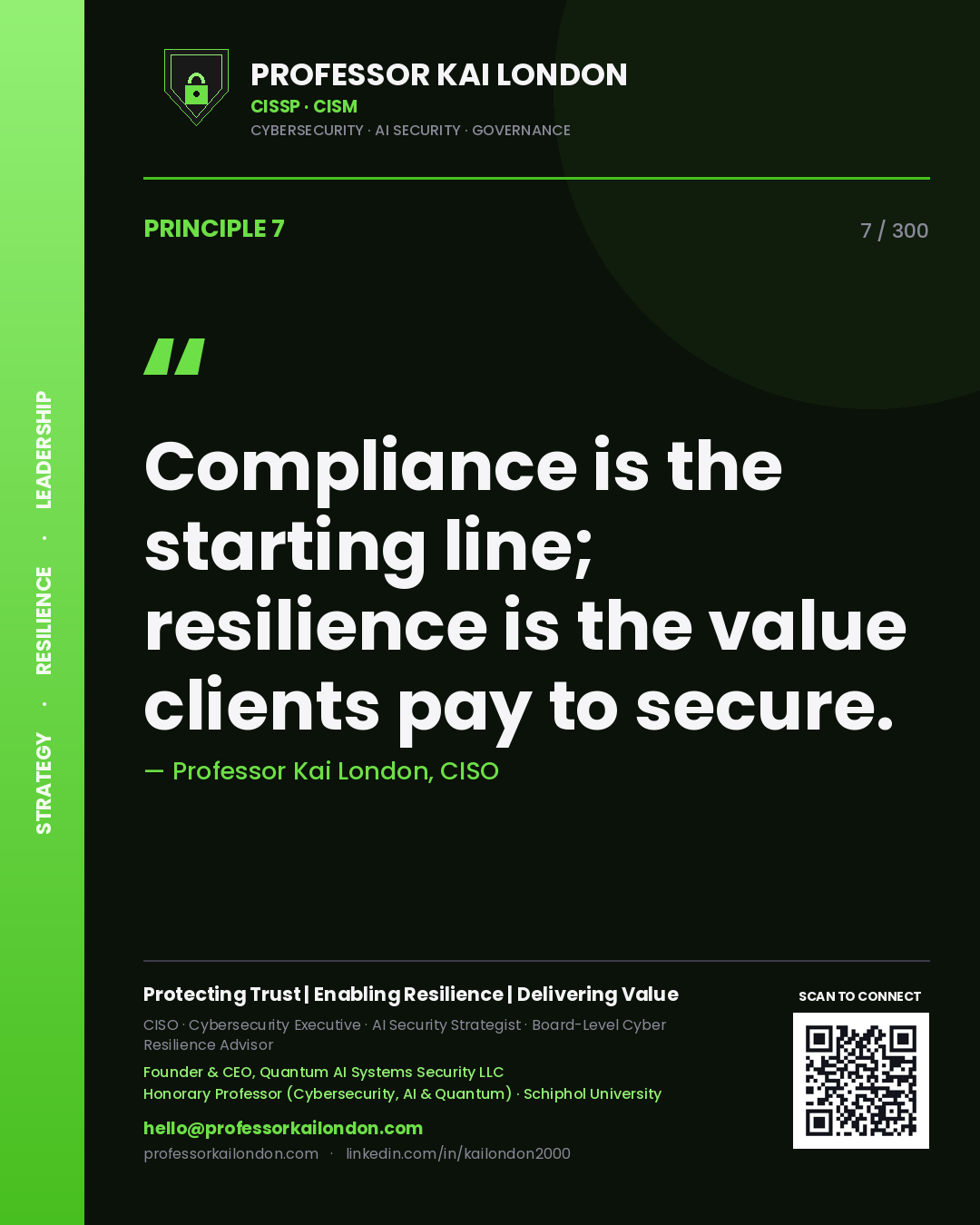 Compliance is the starting line; resilience is the value clients pay to secure. — Professor Kai London, CISO. Principle 7 of 300 on Compliance / Resilience.