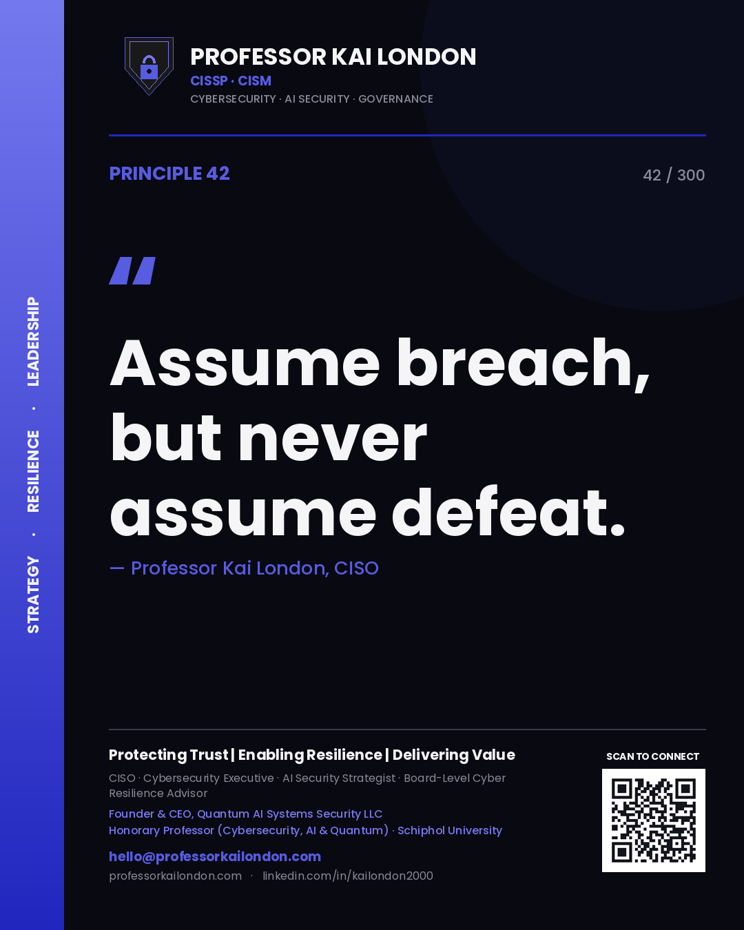Assume breach, but never assume defeat. — Professor Kai London, CISO. Principle 42 of 300 on Resilience.