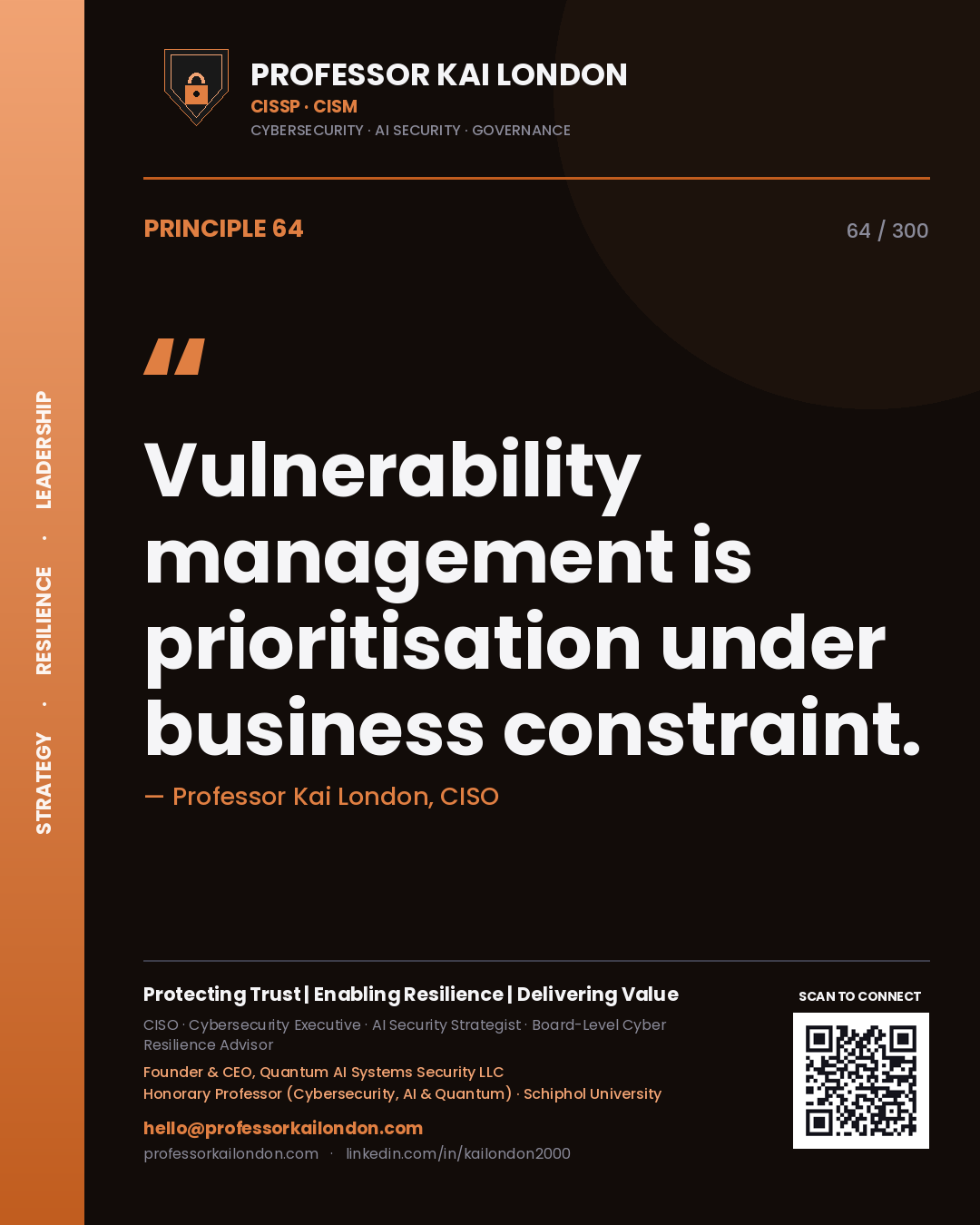 Vulnerability management is prioritisation under business constraint. — Professor Kai London, CISO. Principle 64 of 300 on Vulnerability Management.