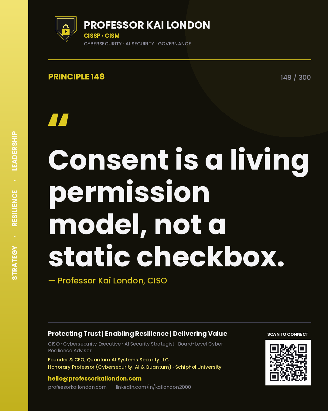 Consent is a living permission model, not a static checkbox. — Professor Kai London, CISO. Principle 148 of 300 on Privacy.