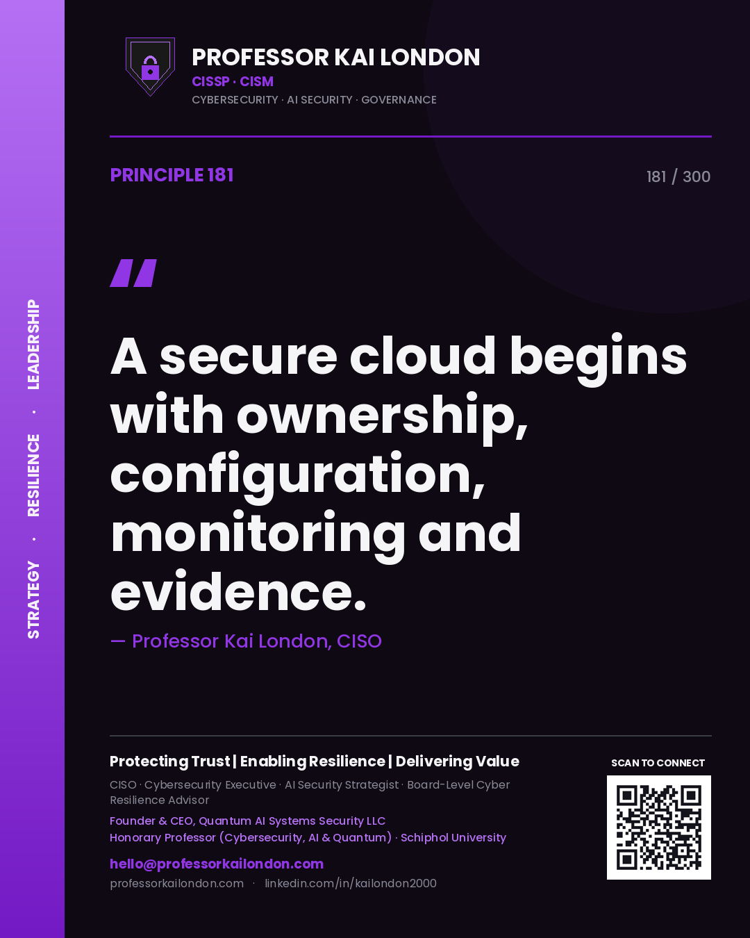 A secure cloud begins with ownership, configuration, monitoring and evidence. — Professor Kai London, CISO. Principle 181 of 300 on Cloud Governance.