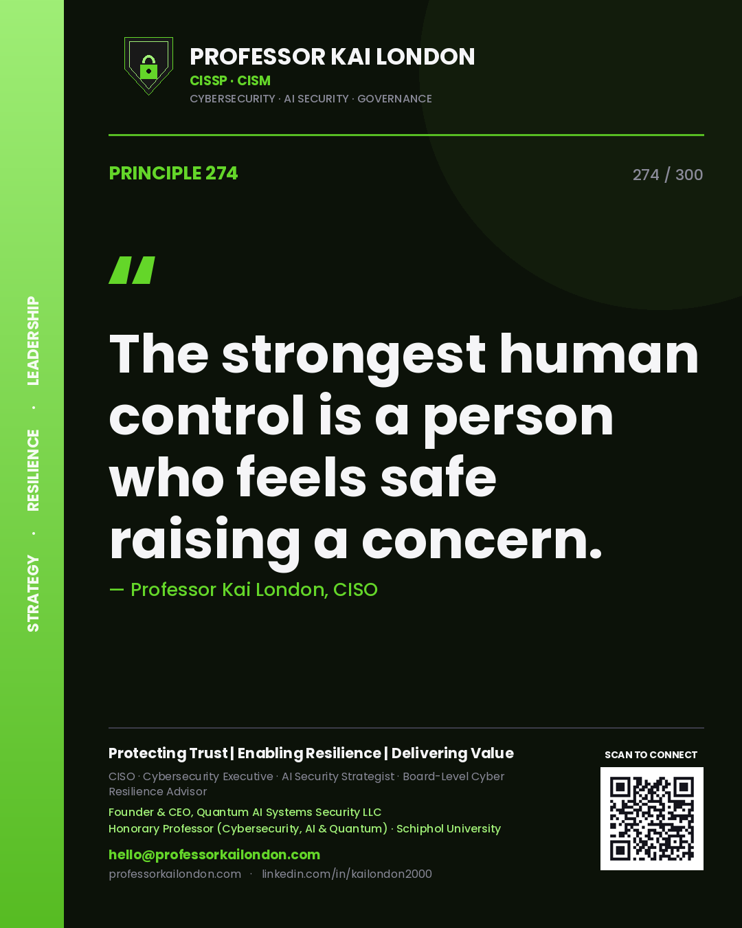 The strongest human control is a person who feels safe raising a concern. — Professor Kai London, CISO. Principle 274 of 300 on Culture.